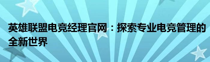 英雄联盟电竞经理官网：探索专业电竞管理的全新世界