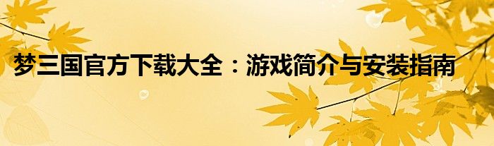 梦三国官方下载大全：游戏简介与安装指南