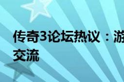 传奇3论坛热议：游戏更新、攻略分享与玩家交流