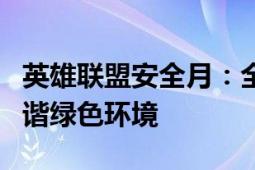 英雄联盟安全月：全面加强游戏安全，共建和谐绿色环境