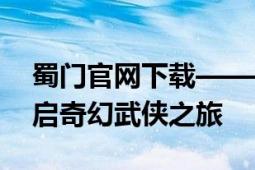 蜀门官网下载——快速获取游戏客户端，开启奇幻武侠之旅