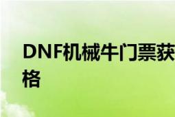 DNF机械牛门票获取攻略：轻松掌握入场资格