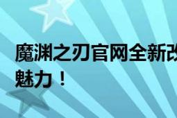 魔渊之刃官网全新改版，探索奇幻世界的无限魅力！