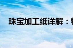 珠宝加工纸详解：特性、应用与选购指南