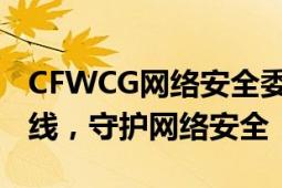 CFWCG网络安全委员会：构建稳固的数字防线，守护网络安全