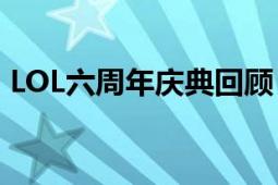 LOL六周年庆典回顾：回顾过去，展望未来！