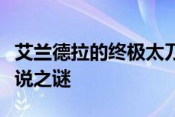 艾兰德拉的终极太刀：神秘武器传说与不败传说之谜