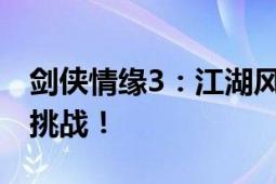 剑侠情缘3：江湖风云再起，神秘冒险等你来挑战！