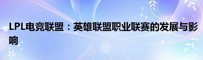 LPL电竞联盟：英雄联盟职业联赛的发展与影响