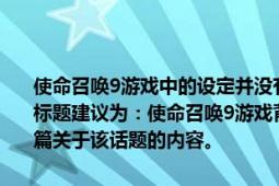 使命召唤9游戏中的设定并没有特定的涉及为什么打中国的情节或背景。标题建议为：使命召唤9游戏背景解析——关于中国的设定。以下是一篇关于该话题的内容。