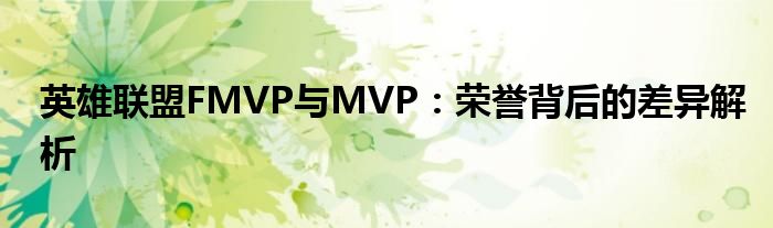 英雄联盟FMVP与MVP：荣誉背后的差异解析