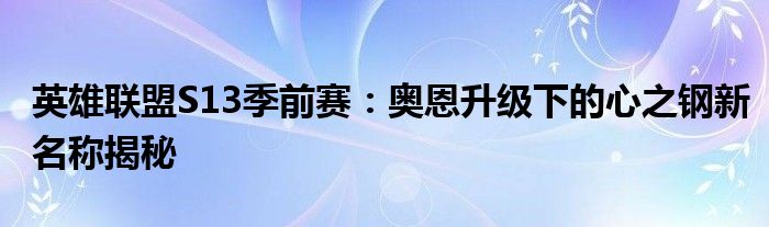 英雄联盟S13季前赛：奥恩升级下的心之钢新名称揭秘