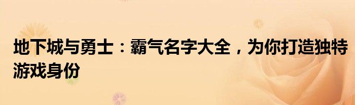 地下城与勇士：霸气名字大全，为你打造独特游戏身份