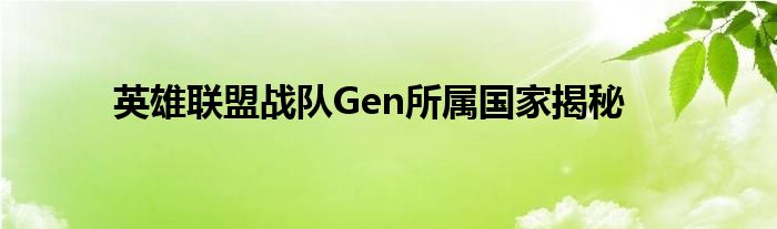 英雄联盟战队Gen所属国家揭秘