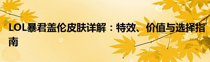 LOL暴君盖伦皮肤详解：特效、价值与选择指南