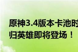 原神3.4版本卡池时间大揭秘：全新角色与回归英雄即将登场！