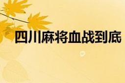 四川麻将血战到底：顶尖对弈技巧全解析