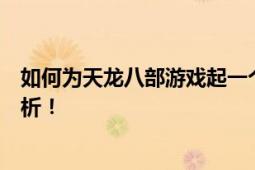 如何为天龙八部游戏起一个好听的游戏名字？命名攻略大解析！