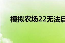 模拟农场22无法启动的原因及解决方案