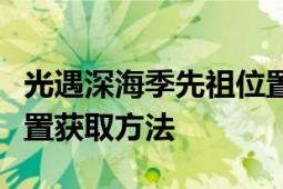 光遇深海季先祖位置攻略：一步步解锁先祖位置获取方法