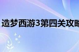 造梦西游3第四关攻略大全——轻松过关秘籍