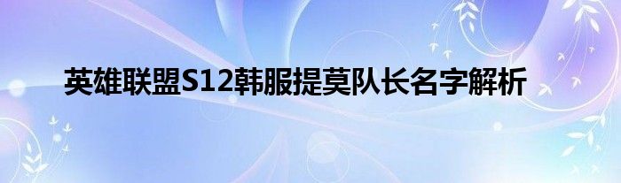 英雄联盟S12韩服提莫队长名字解析