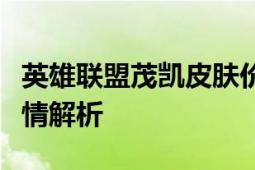 英雄联盟茂凯皮肤价格一览：最新价格表及详情解析