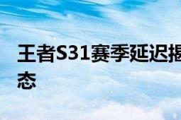 王者S31赛季延迟揭晓：原因、影响与最新动态