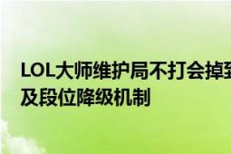 LOL大师维护局不打会掉到什么段位？解析不打游戏的影响及段位降级机制