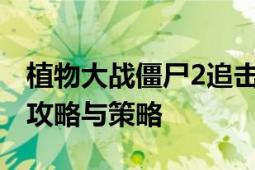 植物大战僵尸2追击模式终极挑战：最后一关攻略与策略