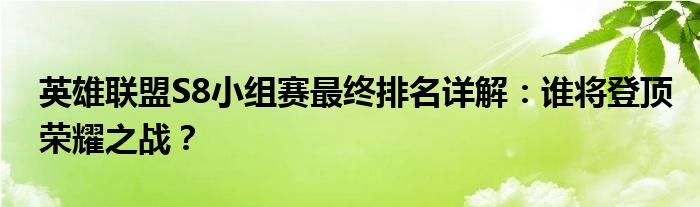 英雄联盟S8小组赛最终排名详解：谁将登顶荣耀之战？