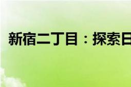 新宿二丁目：探索日本繁华之都的独特魅力