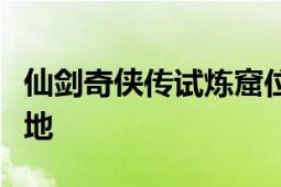 仙剑奇侠传试炼窟位置详解：寻找神秘试炼之地