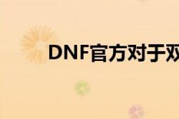 DNF官方对于双开行为的明确态度