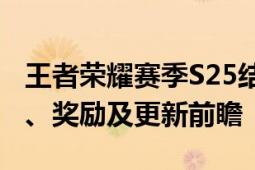 王者荣耀赛季S25结束时间预告：赛季末活动、奖励及更新前瞻