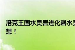 洛克王国水灵兽进化碧水灵兽全攻略：详细步骤帮你达成梦想！