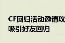 CF回归活动邀请攻略：掌握这些技巧，轻松吸引好友回归