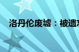 洛丹伦废墟：被遗忘的历史与不灭的传奇