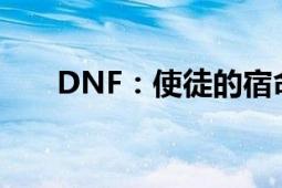 DNF：使徒的宿命——无尽战斗之路